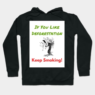 If You Like Deforestation - Keep Smoking! Hoodie